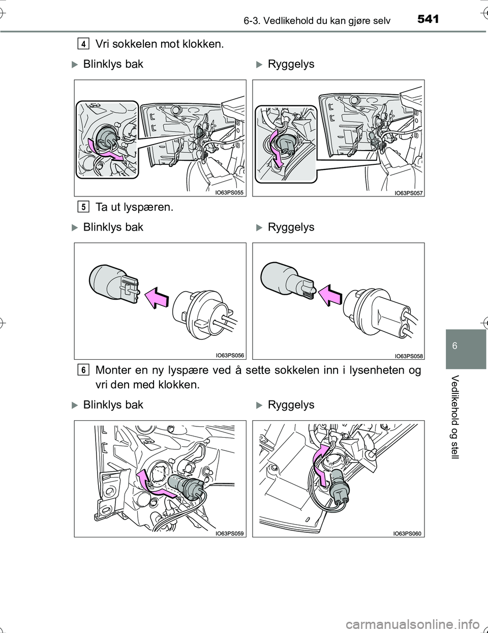 TOYOTA PRIUS 2016  Instruksjoner for bruk (in Norwegian) 5416-3. Vedlikehold du kan gjøre selv
OM47A31NO
6
Vedlikehold og stell
Vri sokkelen mot klokken.
Ta ut lyspæren.
Monter en ny lyspære ved å sette sokkelen inn i lysenheten og
vri den med klokken.4