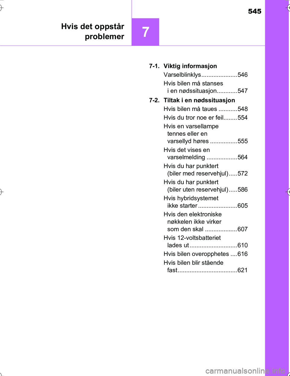 TOYOTA PRIUS 2016  Instruksjoner for bruk (in Norwegian) 545
7
Hvis det oppstårproblemer
OM47A31NO 7-1. Viktig informasjon
Varselblinklys ..................... 546
Hvis bilen må stansesi en nødssituasjon............ 547
7-2. Tiltak i en nødssituasjon Hv