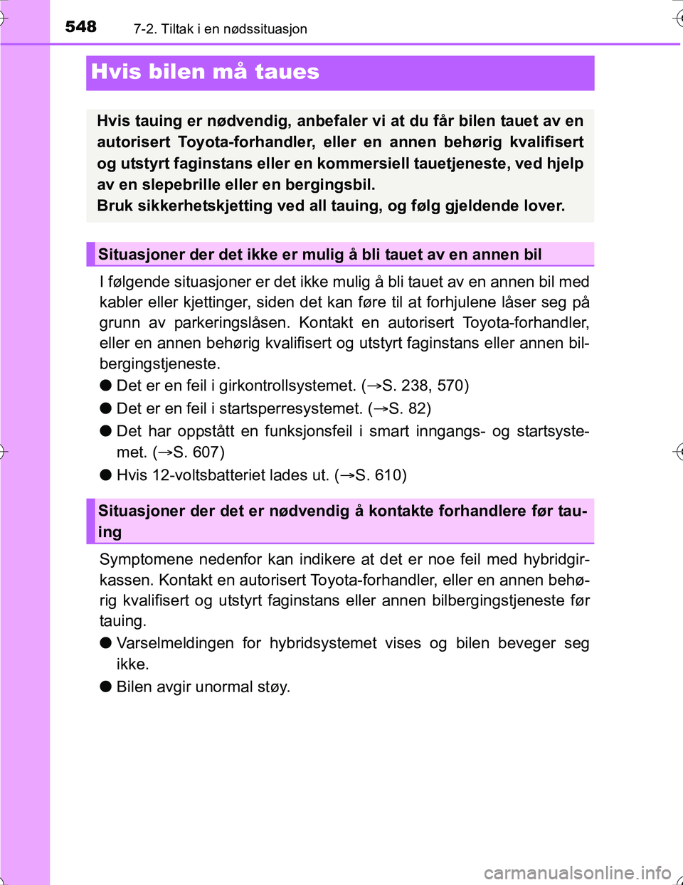 TOYOTA PRIUS 2016  Instruksjoner for bruk (in Norwegian) 5487-2. Tiltak i en nødssituasjon
OM47A31NO
Hvis bilen må taues
I følgende situasjoner er det ikke mulig å bli tauet av en annen bil med
kabler eller kjettinger, siden det kan føre til at forhjul