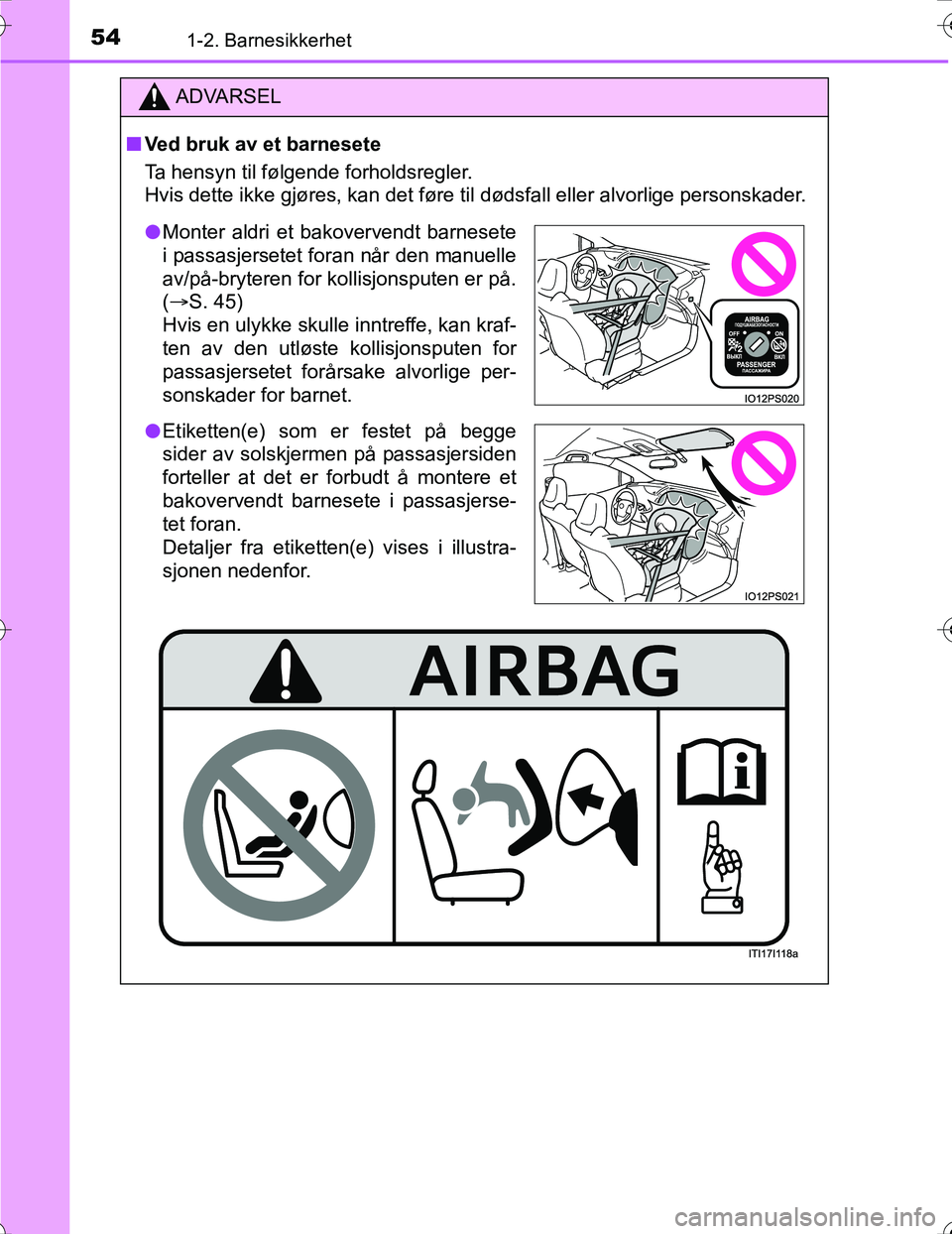 TOYOTA PRIUS 2016  Instruksjoner for bruk (in Norwegian) 541-2. Barnesikkerhet
OM47A31NO
ADVARSEL
nVed bruk av et barnesete
Ta hensyn til følgende forholdsregler.
Hvis dette ikke gjøres, kan det føre til dødsfall eller alvorli\
ge personskader.
l Monter