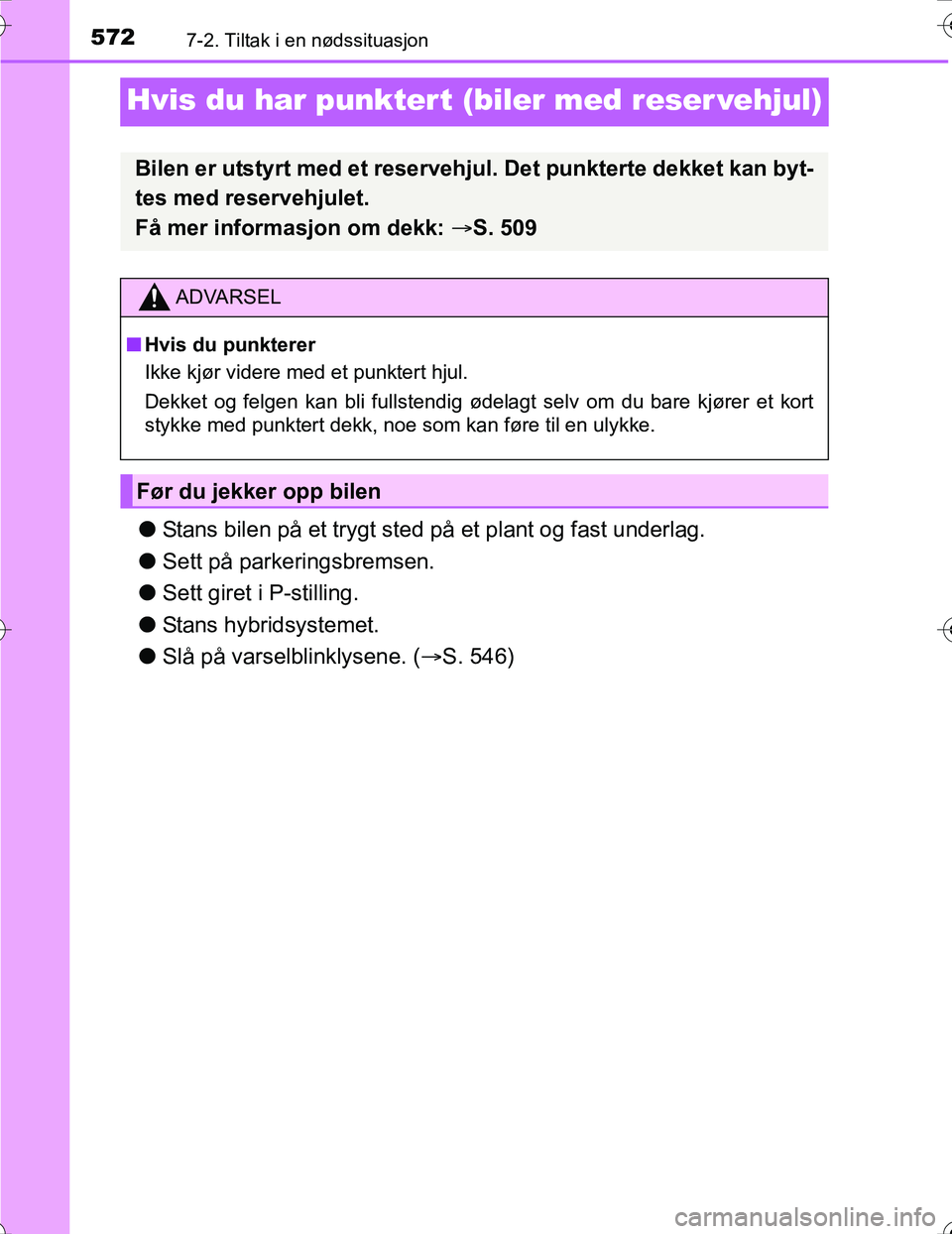 TOYOTA PRIUS 2016  Instruksjoner for bruk (in Norwegian) 5727-2. Tiltak i en nødssituasjon
OM47A31NO
Hvis du har punktert (biler med reser vehjul)
lStans bilen på et trygt sted på et plant og fast underlag.
l Sett på parkeringsbremsen.
l Sett giret i P-