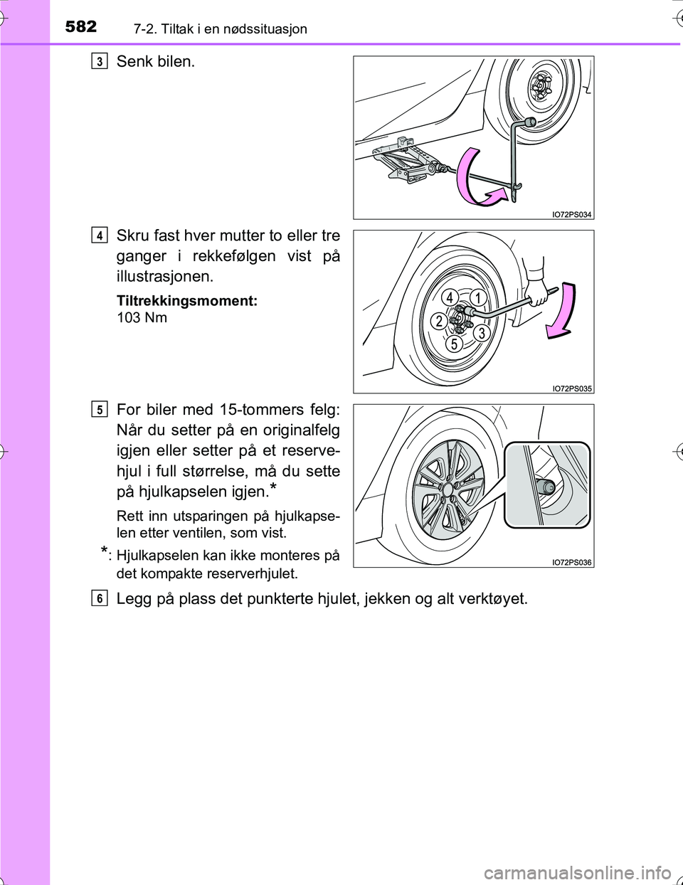 TOYOTA PRIUS 2016  Instruksjoner for bruk (in Norwegian) 5827-2. Tiltak i en nødssituasjon
OM47A31NO
Senk bilen.
Skru fast hver mutter to eller tre
ganger i rekkefølgen vist på
illustrasjonen.
Tiltrekkingsmoment:
103 Nm
For biler med 15-tommers felg:
Nå