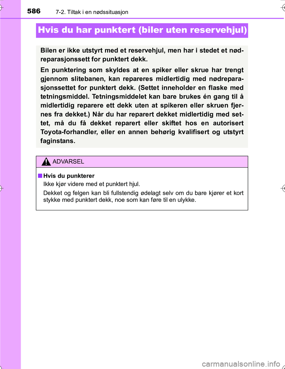 TOYOTA PRIUS 2016  Instruksjoner for bruk (in Norwegian) 5867-2. Tiltak i en nødssituasjon
OM47A31NO
Hvis du har punkter t (biler uten reser vehjul)
Bilen er ikke utstyrt med et reservehjul, men har i stedet et nød-
reparasjonssett for punktert dekk.
En p