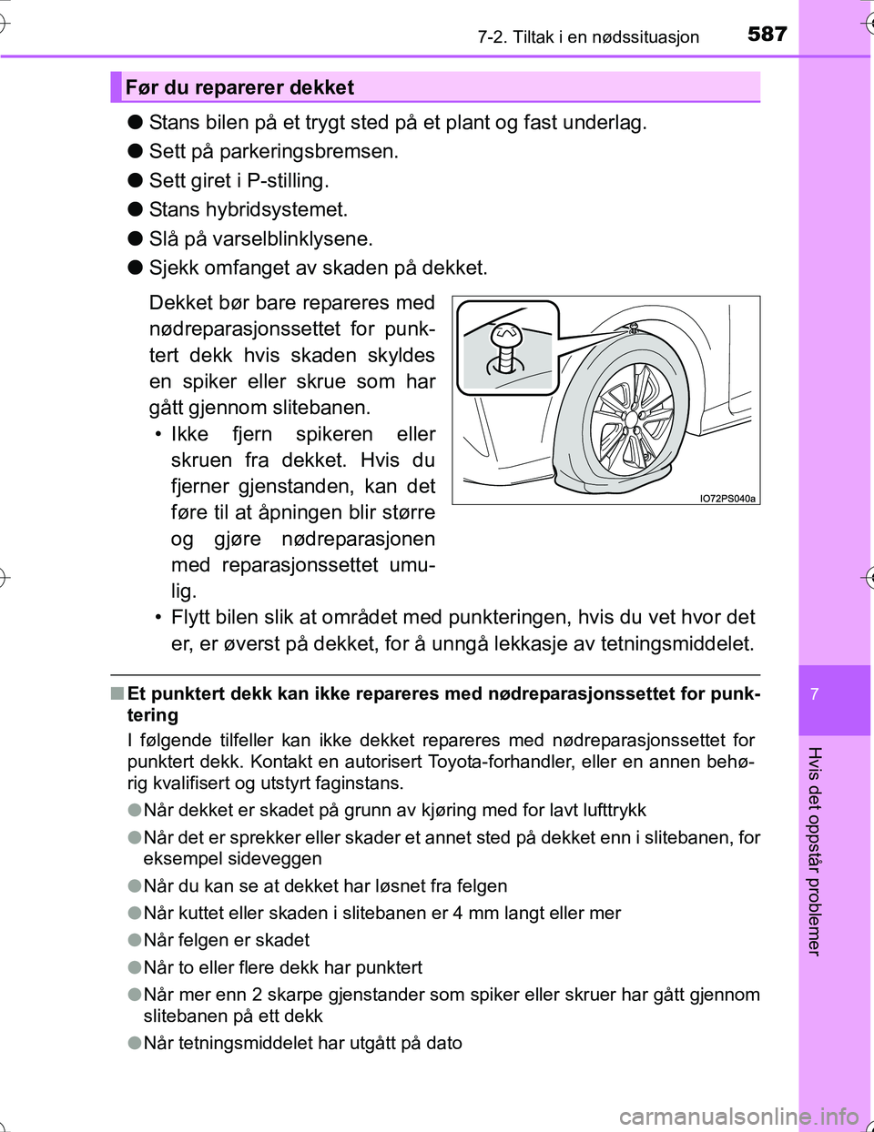 TOYOTA PRIUS 2016  Instruksjoner for bruk (in Norwegian) 5877-2. Tiltak i en nødssituasjon
OM47A31NO
7
Hvis det oppstår problemer
lStans bilen på et trygt sted på et plant og fast underlag.
l Sett på parkeringsbremsen.
l Sett giret i P-stilling.
l Stan