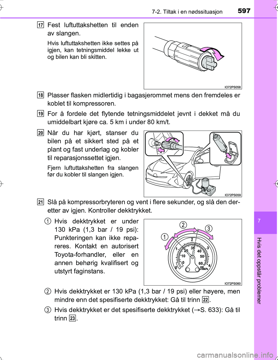 TOYOTA PRIUS 2016  Instruksjoner for bruk (in Norwegian) 5977-2. Tiltak i en nødssituasjon
OM47A31NO
7
Hvis det oppstår problemer
Fest luftuttakshetten til enden
av slangen.
Hvis luftuttakshetten ikke settes på
igjen, kan tetningsmiddel lekke ut
og bilen