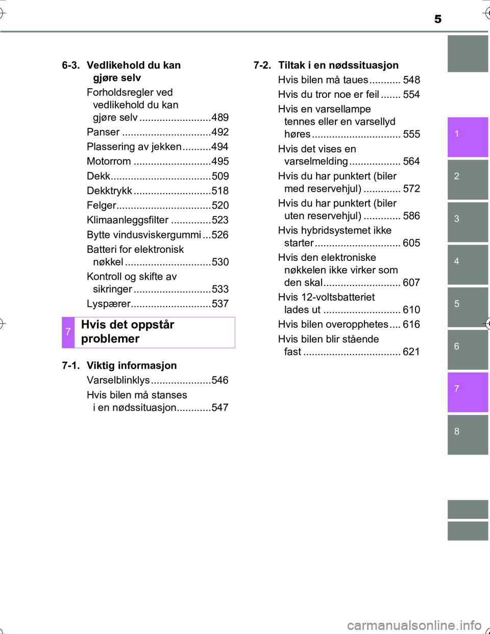 TOYOTA PRIUS 2016 Instruksjoner for bruk (in Norwegian) 5
1
8 7
6
5
4
3
2
OM47A31NO6-3. Vedlikehold du kan
gjøre selv
Forholdsregler ved vedlikehold du kan
gjøre selv .........................489
Panser ...............................492
Plassering av je TOYOTA PRIUS 2016 Instruksjoner for bruk (in Norwegian) 5
1
8 7
6
5
4
3
2
OM47A31NO6-3. Vedlikehold du kan
gjøre selv
Forholdsregler ved vedlikehold du kan
gjøre selv .........................489
Panser ...............................492
Plassering av je