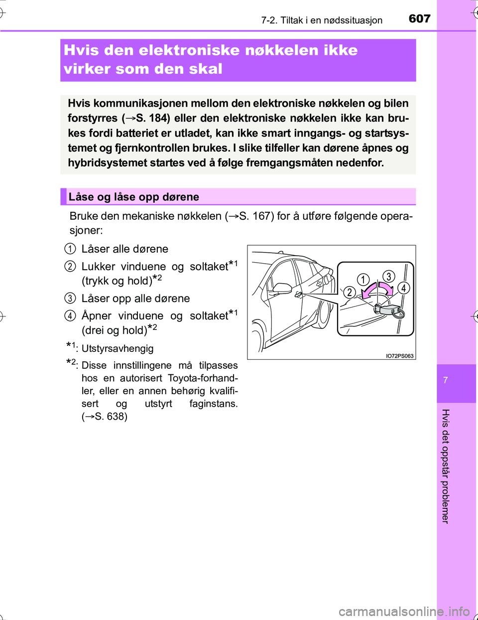 TOYOTA PRIUS 2016  Instruksjoner for bruk (in Norwegian) 6077-2. Tiltak i en nødssituasjon
OM47A31NO
7
Hvis det oppstår problemer
Hvis den elektroniske nøkkelen ikke
virker som den skal
Bruke den mekaniske nøkkelen (S. 167) for å utføre følgende o