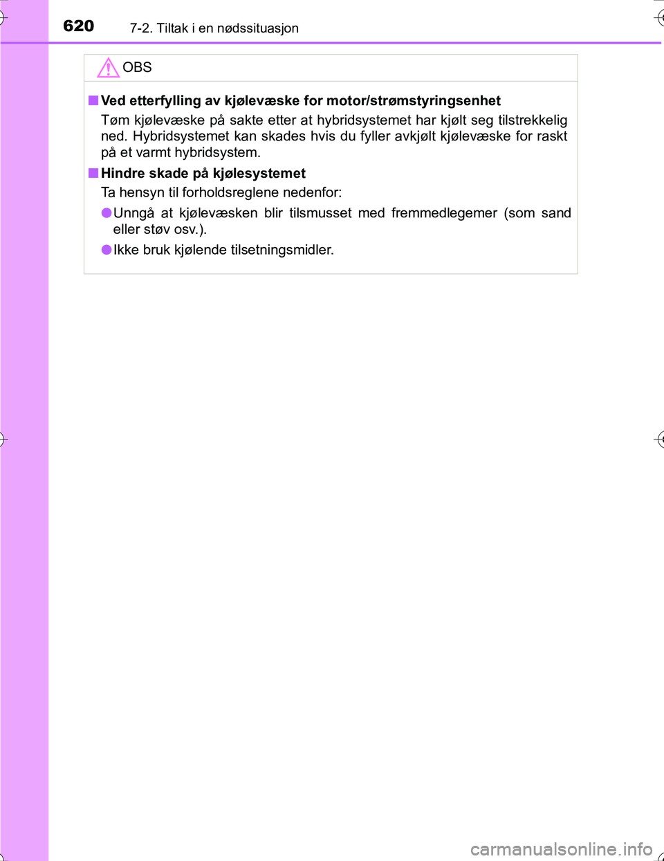 TOYOTA PRIUS 2016  Instruksjoner for bruk (in Norwegian) 6207-2. Tiltak i en nødssituasjon
OM47A31NO
OBS
nVed etterfylling av kjølevæske  for motor/strømstyringsenhet
Tøm kjølevæske på sakte etter at hybridsystemet har kjølt seg tilstrekkelig
ned. 