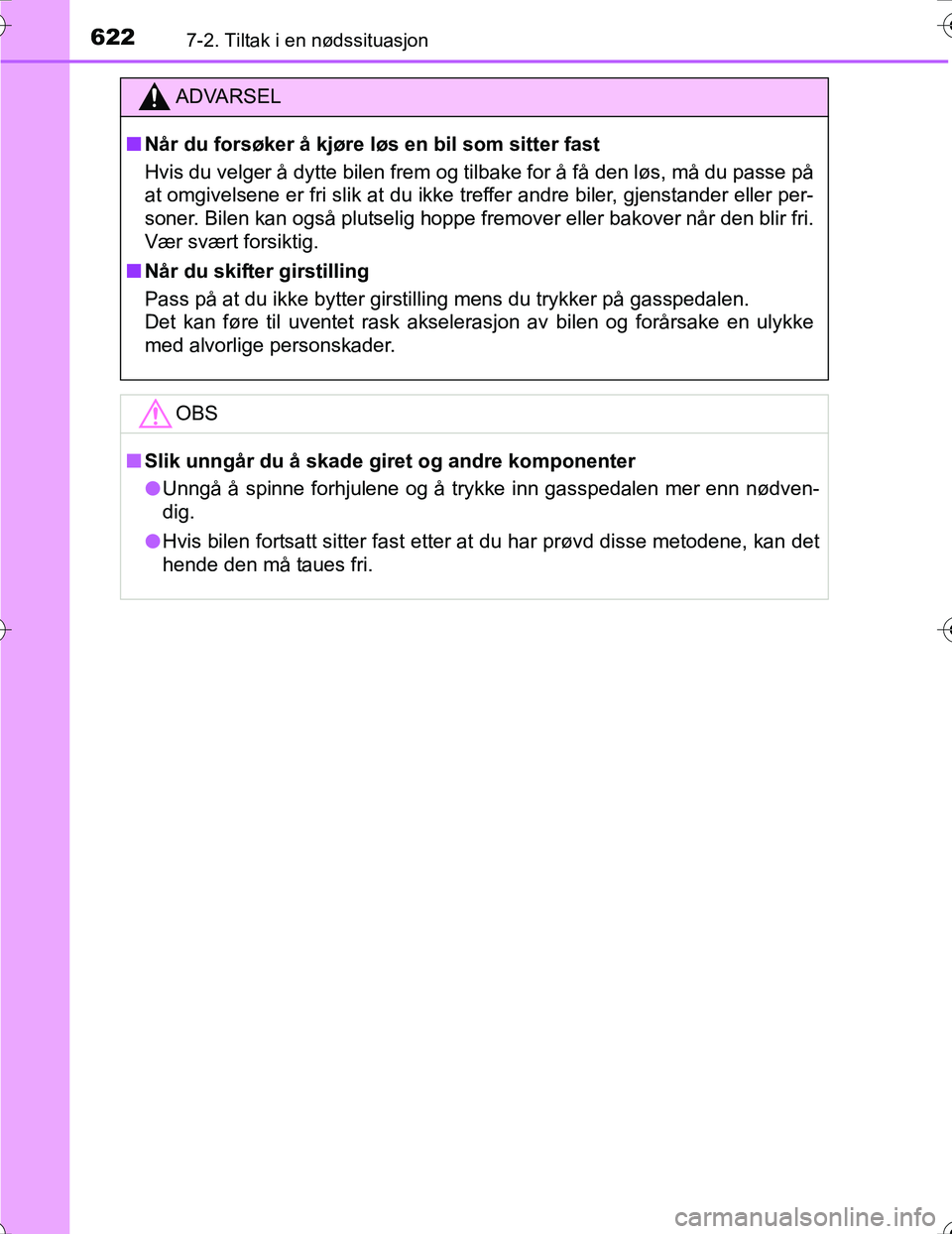 TOYOTA PRIUS 2016  Instruksjoner for bruk (in Norwegian) 6227-2. Tiltak i en nødssituasjon
OM47A31NO
ADVARSEL
nNår du forsøker å kjøre løs en bil som sitter fast
Hvis du velger å dytte bilen frem og tilbake for å få den løs, må du passe på
at om