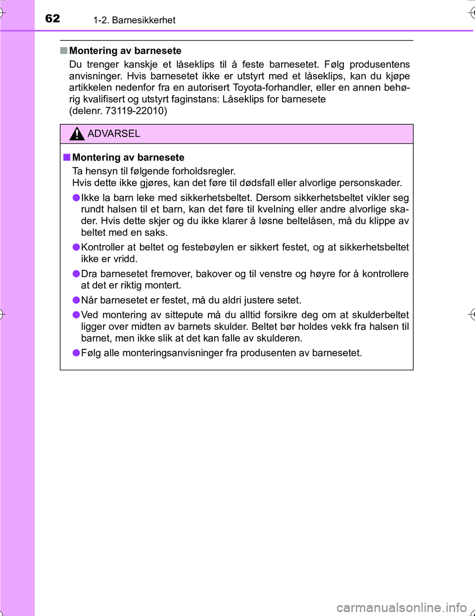TOYOTA PRIUS 2016  Instruksjoner for bruk (in Norwegian) 621-2. Barnesikkerhet
OM47A31NO
nMontering av barnesete
Du trenger kanskje et låseklips til å feste barnesetet. Følg produsentens
anvisninger. Hvis barnesetet ikke er utstyrt med et låseklips, kan