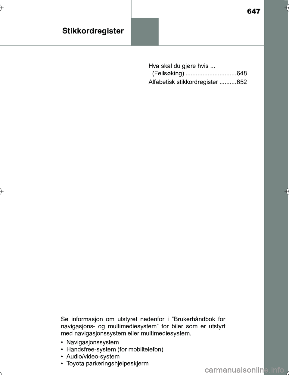 TOYOTA PRIUS 2016  Instruksjoner for bruk (in Norwegian) 647
Stikkordregister
OM47A31NOHva skal du gjøre hvis ... 
(Feilsøking) .............................. 648
Alfabetisk stikkordregister .......... 652
Se informasjon om utstyret nedenfor i ”Brukerh