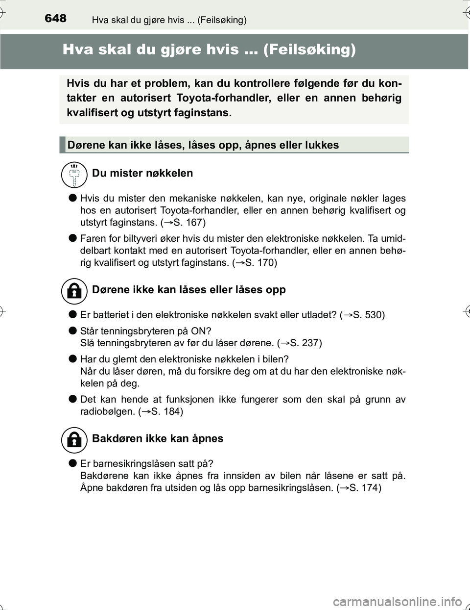 TOYOTA PRIUS 2016  Instruksjoner for bruk (in Norwegian) 648Hva skal du gjøre hvis ... (Feilsøking)
OM47A31NO
Hva skal du gjøre hvis ... (Feilsøking)
lHvis du mister den mekaniske nøkkelen, kan nye, originale nøkler lages
hos en autorisert Toyota-forh