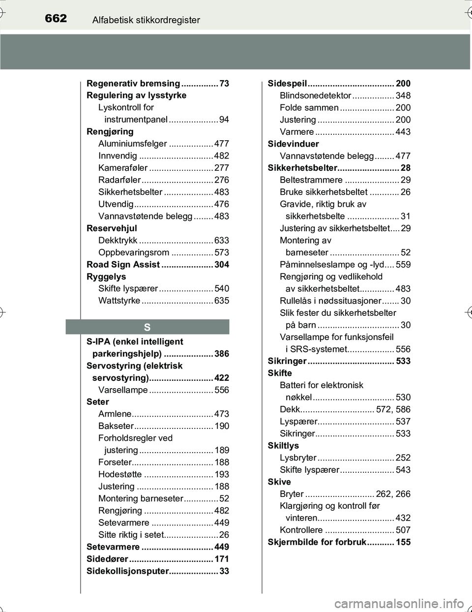 TOYOTA PRIUS 2016  Instruksjoner for bruk (in Norwegian) 662Alfabetisk stikkordregister
OM47A31NO
Regenerativ bremsing ............... 73
Regulering av lysstyrke
Lyskontroll for instrumentpanel .................... 94
Rengjøring
Aluminiumsfelger ..........