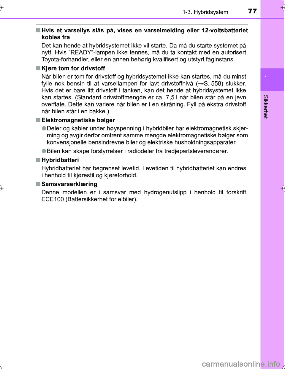 TOYOTA PRIUS 2016  Instruksjoner for bruk (in Norwegian) 771-3. Hybridsystem
1
OM47A31NO
Sikkerhet
nHvis et varsellys slås på, vises en varselmelding eller 12-voltsbatteriet
kobles fra
Det kan hende at hybridsystemet ikke vil starte. Da må du starte syst