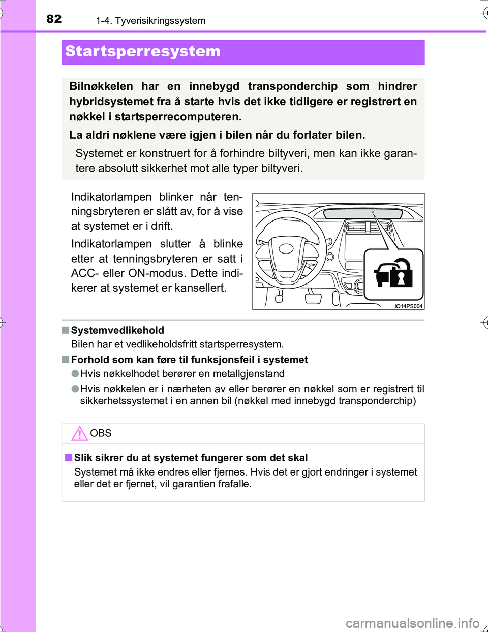 TOYOTA PRIUS 2016  Instruksjoner for bruk (in Norwegian) 821-4. Tyverisikringssystem
OM47A31NO
Startsperresystem
Indikatorlampen blinker når ten-
ningsbryteren er slått av, for å vise
at systemet er i drift.
Indikatorlampen slutter å blinke
etter at ten