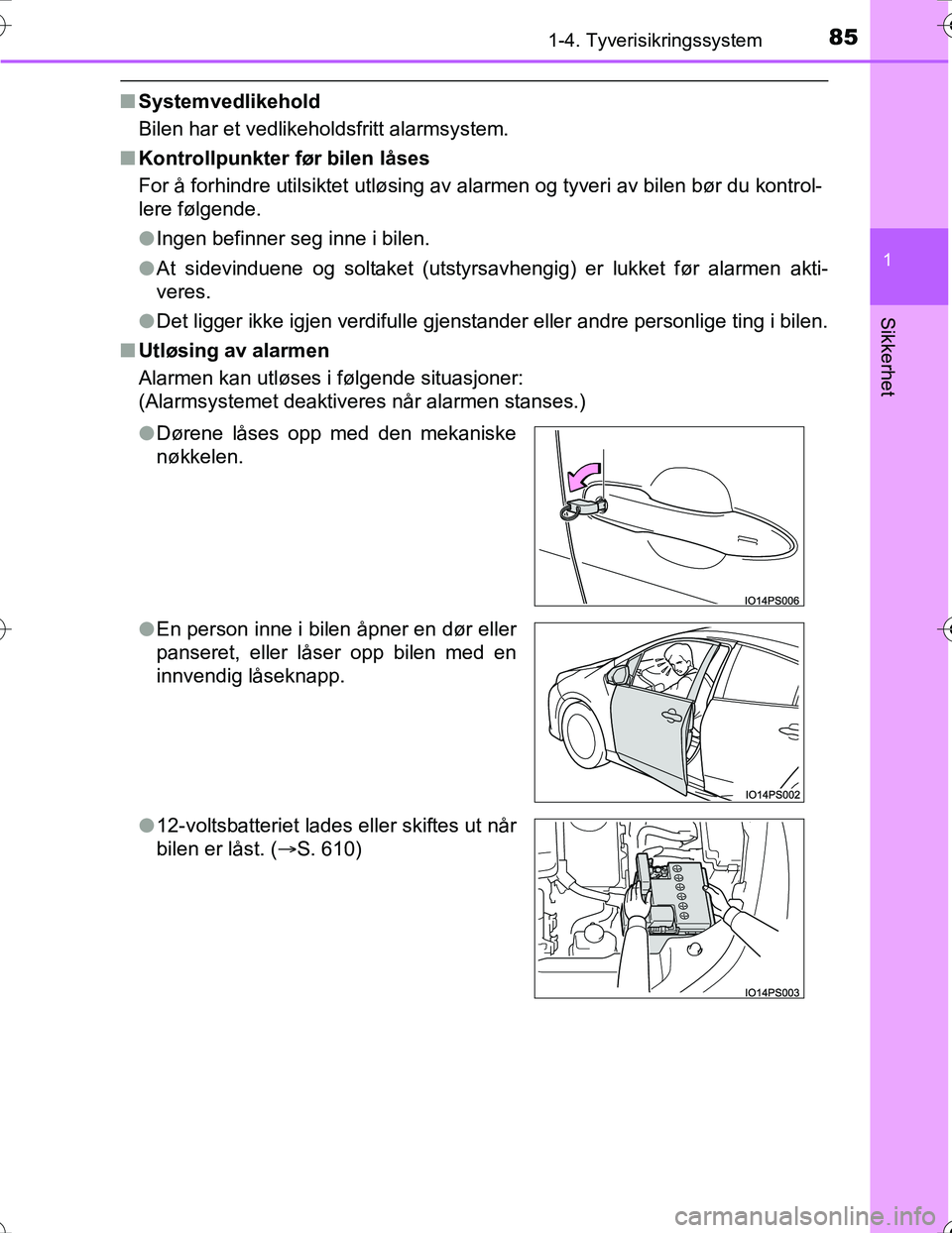 TOYOTA PRIUS 2016  Instruksjoner for bruk (in Norwegian) 851-4. Tyverisikringssystem
1
OM47A31NO
Sikkerhet
nSystemvedlikehold
Bilen har et vedlikeholdsfritt alarmsystem.
n Kontrollpunkter før bilen låses
For å forhindre utilsiktet utløsing av alarmen og