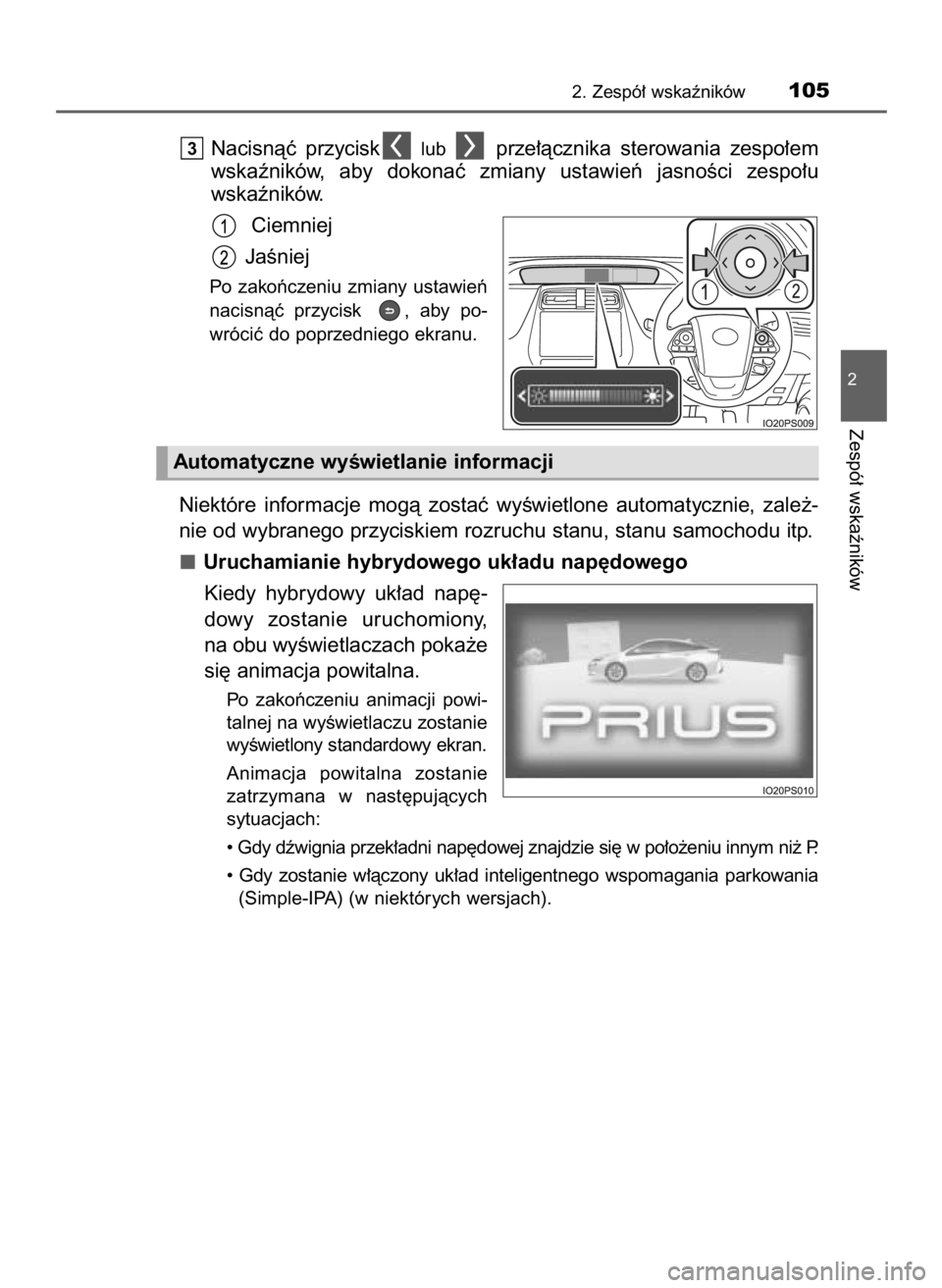 TOYOTA PRIUS 2016 Instrukcja obsługi (in Polish) Nacisnàç przycisklub prze∏àcznika sterowania zespo∏em
wskaêników, aby dokonaç zmiany ustawieƒ jasnoÊci zespo∏u
wskaêników.
Ciemniej
JaÊniej
Po zakoƒczeniu zmiany ustawie TOYOTA PRIUS 2016 Instrukcja obsługi (in Polish) Nacisnàç przycisklub prze∏àcznika sterowania zespo∏em
wskaêników, aby dokonaç zmiany ustawieƒ jasnoÊci zespo∏u
wskaêników.
Ciemniej
JaÊniej
Po zakoƒczeniu zmiany ustawie