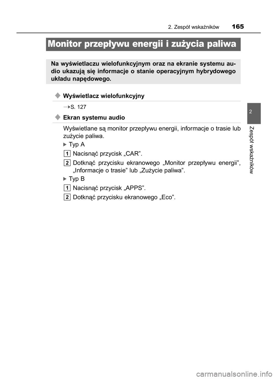 TOYOTA PRIUS 2016  Instrukcja obsługi (in Polish) WyÊwietlacz wielofunkcyjny
S.  127
Ekran systemu audio
WyÊwietlane sà monitor przep∏ywu energii, informacje o trasie lub
zu˝ycie paliwa.
óTyp A
Nacisnàç przycisk „CAR”.
Dotknàç  przy