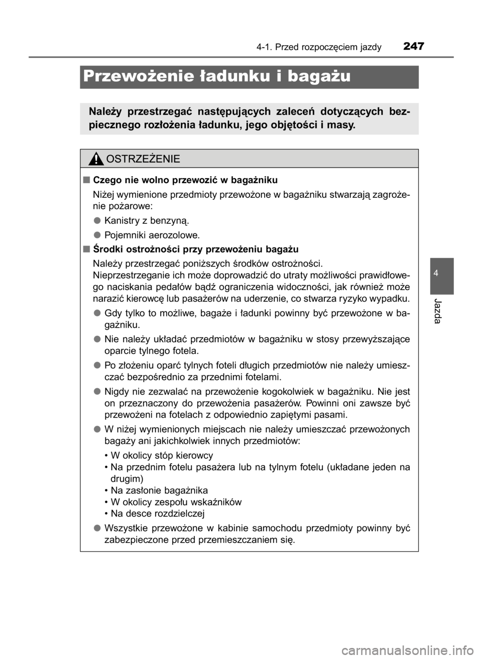 TOYOTA PRIUS 2016 Instrukcja obsługi (in Polish) 4-1. Przed rozpocz´ciem jazdy247
4
Jazda
Przewo˝enie ∏adunku i baga˝u
Nale˝y przestrzegaç nast´pujàcych zaleceƒ dotyczàcych bez-
piecznego roz∏o˝enia ∏adunku, jego obj´toÊci i m TOYOTA PRIUS 2016 Instrukcja obsługi (in Polish) 4-1. Przed rozpocz´ciem jazdy247
4
Jazda
Przewo˝enie ∏adunku i baga˝u
Nale˝y przestrzegaç nast´pujàcych zaleceƒ dotyczàcych bez-
piecznego roz∏o˝enia ∏adunku, jego obj´toÊci i m