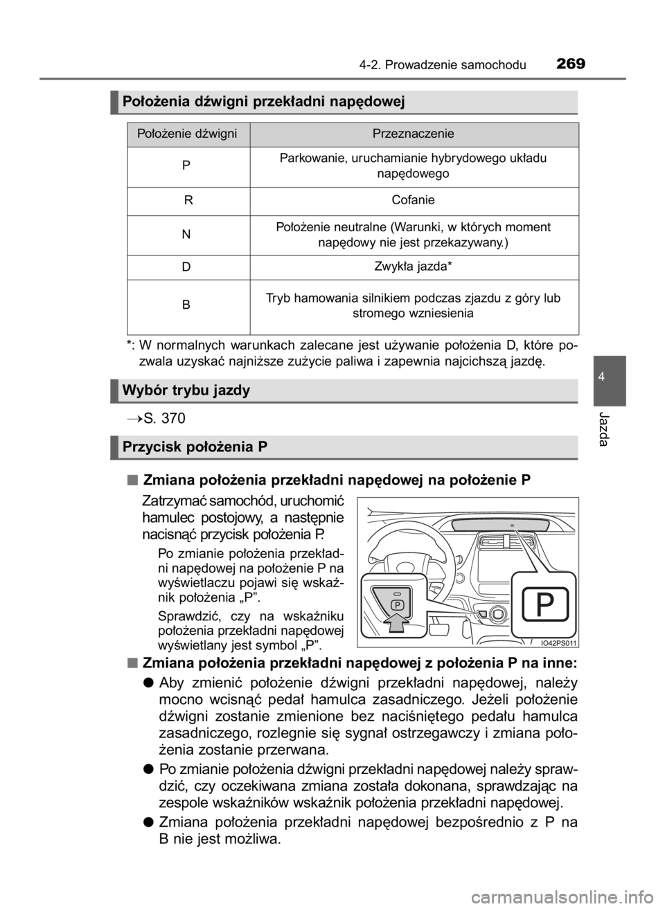 TOYOTA PRIUS 2016 Instrukcja obsługi (in Polish) *: W normalnych warunkach zalecane jest u˝ywanie po∏o˝enia D, które po-
zwala uzyskaç najni˝sze zu˝ycie paliwa i zapewnia najcichszà jazd´.
S. 370
Zmiana po∏o˝enia przek∏adni n TOYOTA PRIUS 2016 Instrukcja obsługi (in Polish) *: W normalnych warunkach zalecane jest u˝ywanie po∏o˝enia D, które po-
zwala uzyskaç najni˝sze zu˝ycie paliwa i zapewnia najcichszà jazd´.
S. 370
Zmiana po∏o˝enia przek∏adni n