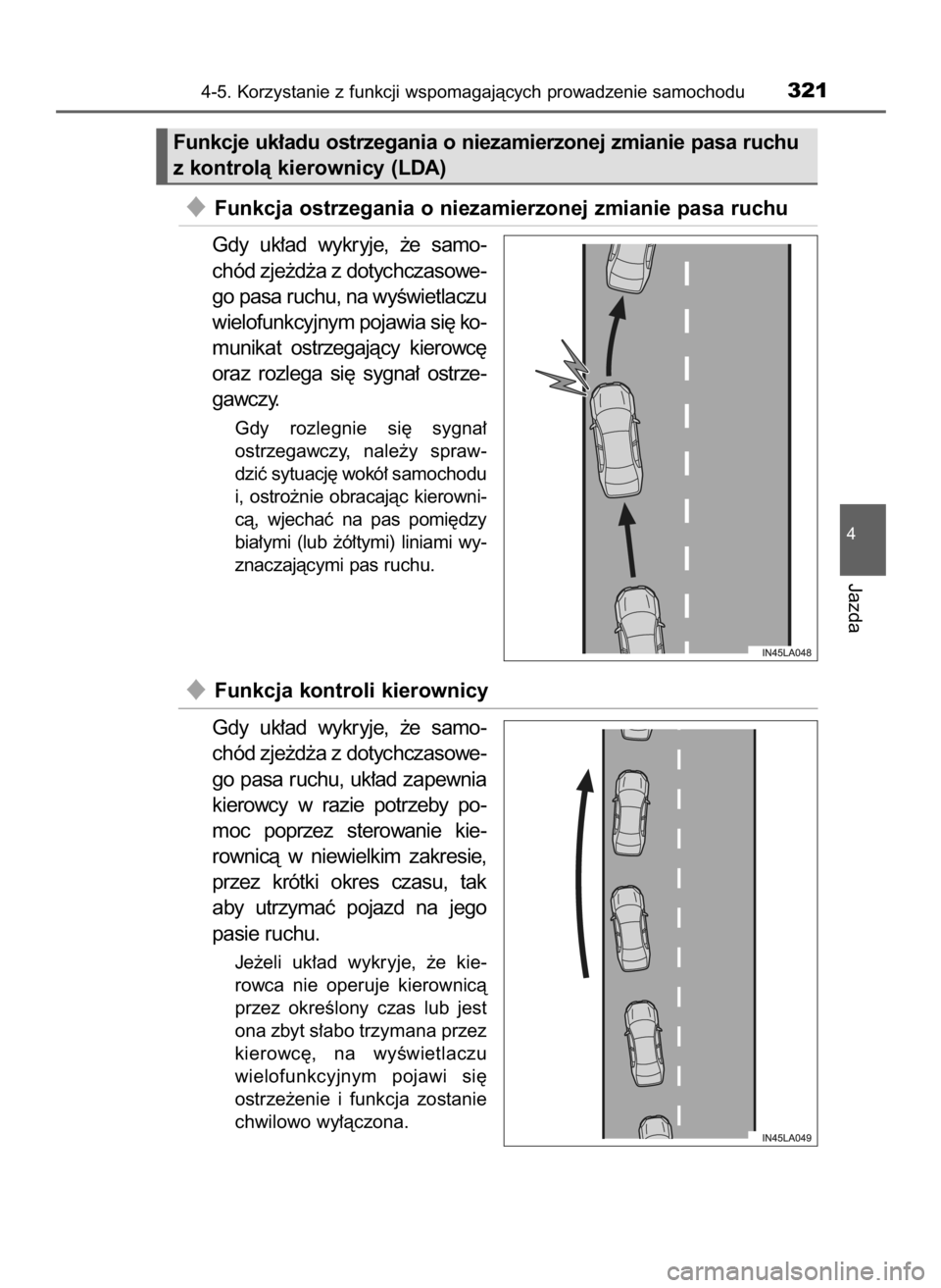 TOYOTA PRIUS 2016  Instrukcja obsługi (in Polish) Funkcja ostrzegania o niezamierzonej zmianie pasa ruchu
Gdy  uk∏ad  wykryje,  ˝e  samo-
chód zje˝d˝a z dotychczasowe-
go pasa ruchu, na wyÊwietlaczu
wielofunkcyjnym pojawia si´ ko-
munikat  o