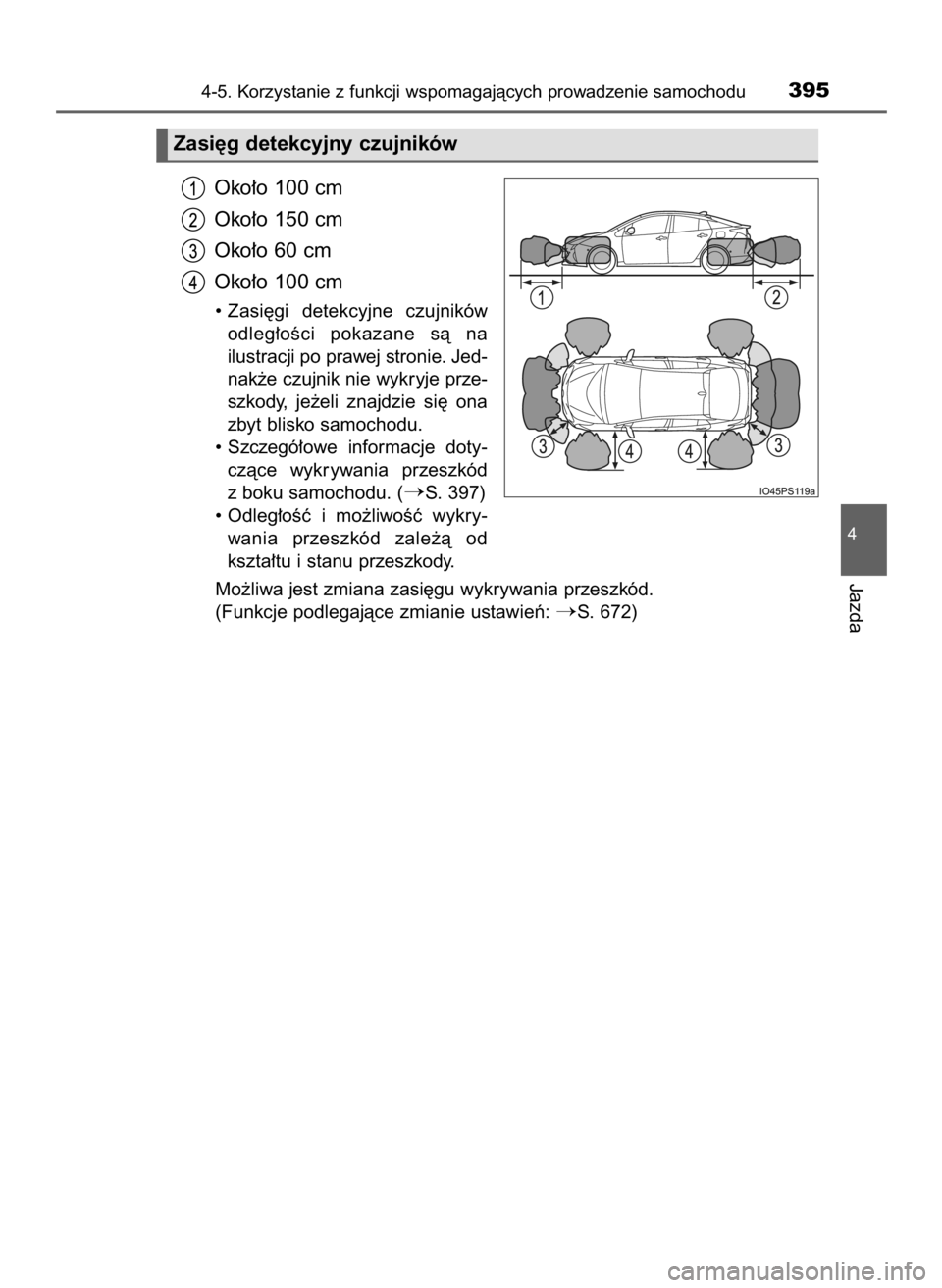 TOYOTA PRIUS 2016  Instrukcja obsługi (in Polish) Oko∏o 100 cm
Oko∏o 150 cm
Oko∏o 60 cm
Oko∏o 100 cm
• Zasi´gi  detekcyjne  czujników
odleg∏oÊci  pokazane  sà  na
ilustracji po prawej stronie. Jed-
nak˝e czujnik nie wykryje prze-
szk