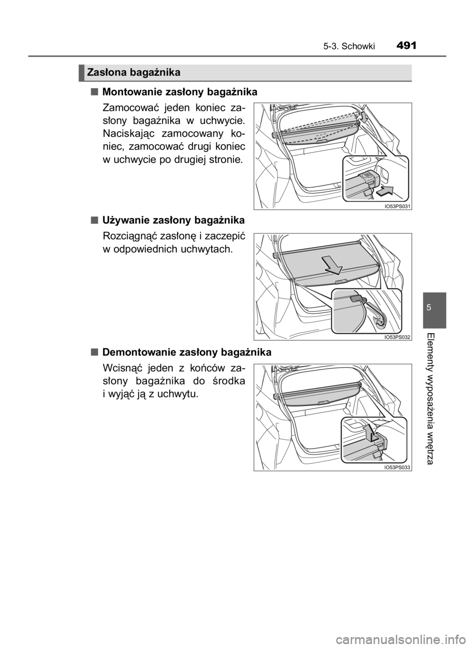 TOYOTA PRIUS 2016  Instrukcja obsługi (in Polish) Montowanie zas∏ony baga˝nika
Zamocowaç  jeden  koniec  za-
s∏ony  baga˝nika  w uchwycie.
Naciskajàc  zamocowany  ko-
niec,  zamocowaç  drugi  koniec
w uchwycie po drugiej stronie.
U˝ywanie z