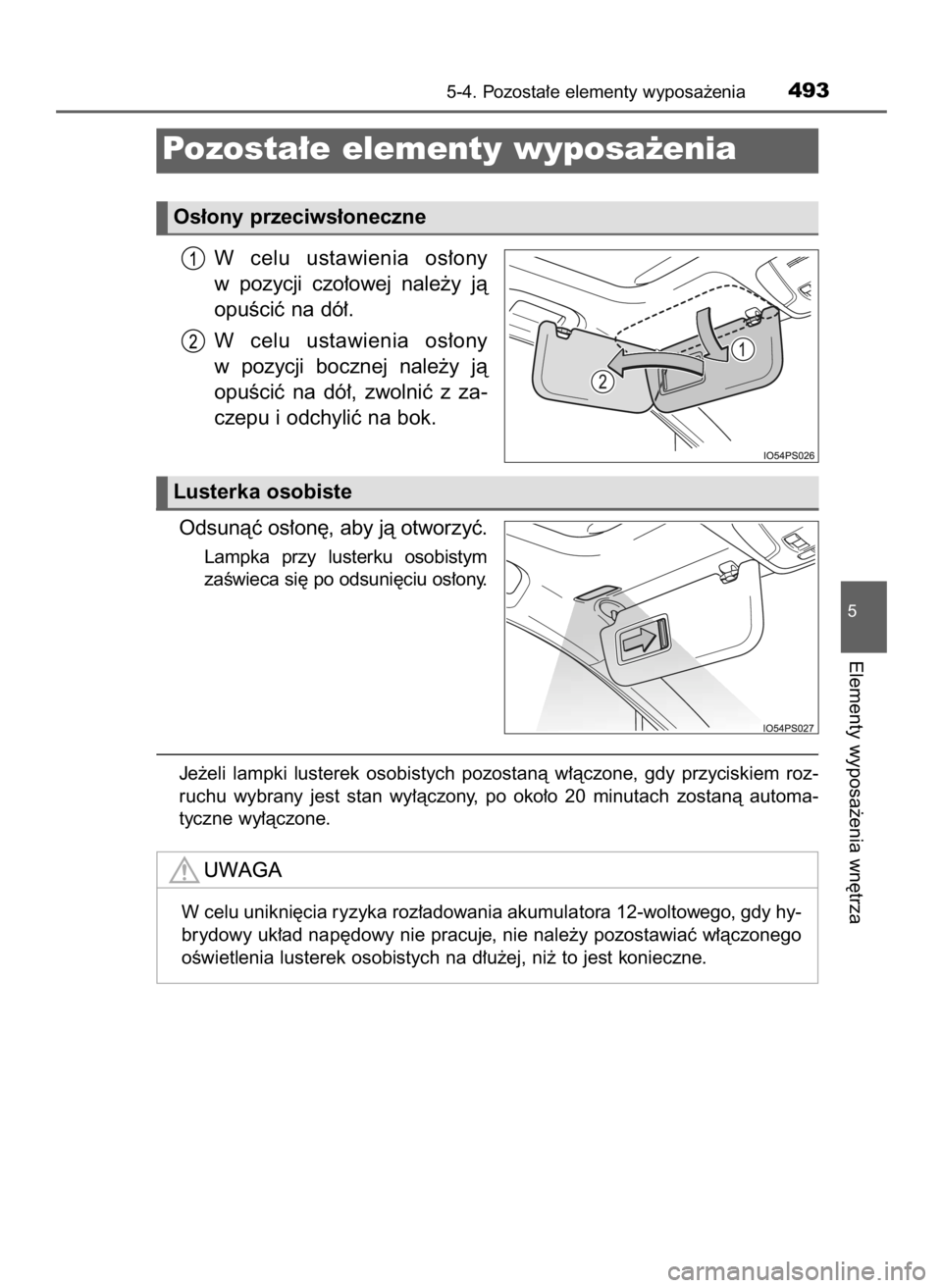 TOYOTA PRIUS 2016  Instrukcja obsługi (in Polish) W celu  ustawienia  os∏ony
w pozycji  czo∏owej  nale˝y  jà
opuÊciç na dó∏.
W celu  ustawienia  os∏ony
w pozycji  bocznej  nale˝y  jà
opuÊciç  na  dó∏,  zwolniç  z za-
czepu i odch