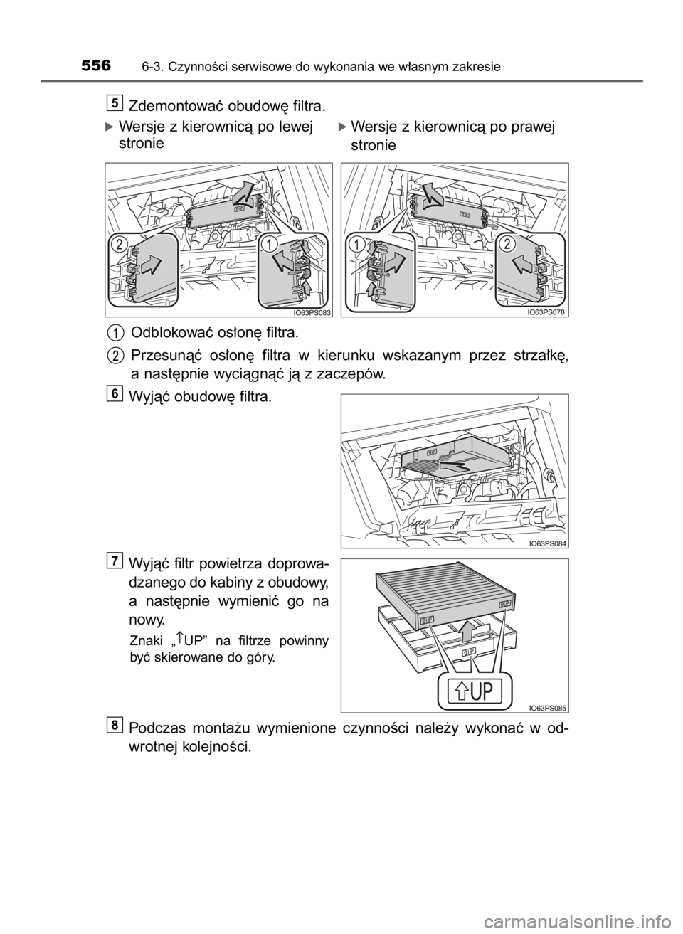 TOYOTA PRIUS 2016  Instrukcja obsługi (in Polish) Zdemontowaç obudow´ filtra.
óWersje z kierownicà po lewej
stronie
Odblokowaç os∏on´ filtra.
Przesunàç  os∏on´  filtra  w kierunku  wskazanym  przez  strza∏k´,
a nast´pnie wyciàgnàç