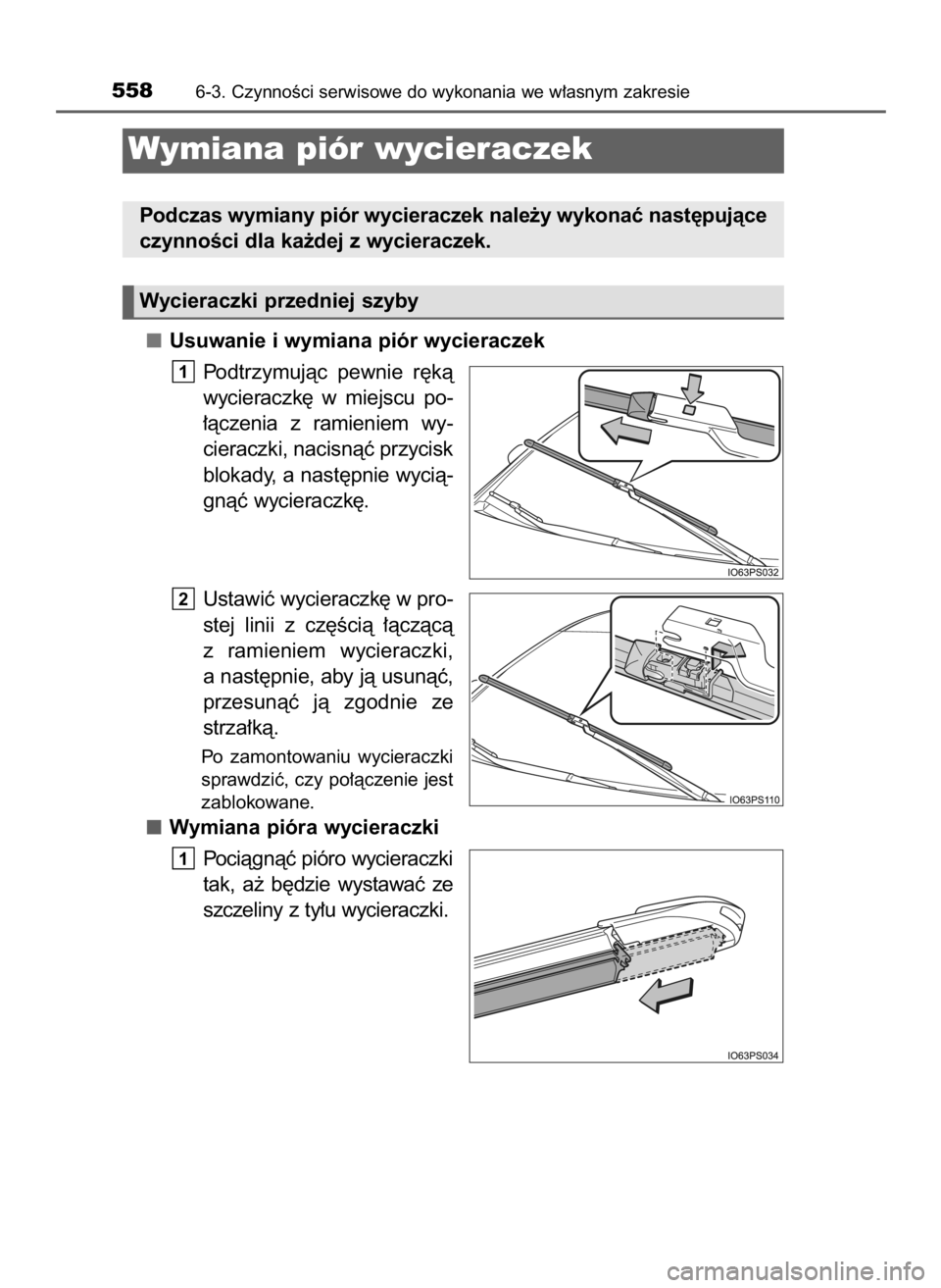 TOYOTA PRIUS 2016  Instrukcja obsługi (in Polish) Usuwanie i wymiana piór wycieraczek
Podtrzymujàc  pewnie  r´kà
wycieraczk´  w miejscu  po-
∏àczenia  z ramieniem  wy-
cieraczki, nacisnàç przycisk
blokady, a nast´pnie wycià-
gnàç wycier