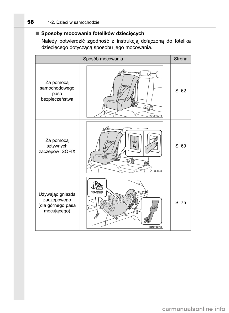 TOYOTA PRIUS 2016  Instrukcja obsługi (in Polish) Sposoby mocowania fotelików dzieci´cych
Nale˝y  potwierdziç  zgodnoÊç  z instrukcjà  do∏àczonà  do  fotelika
dzieci´cego dotyczàcà sposobu jego mocowania.
581-2. Dzieci w samochodzie
Spo