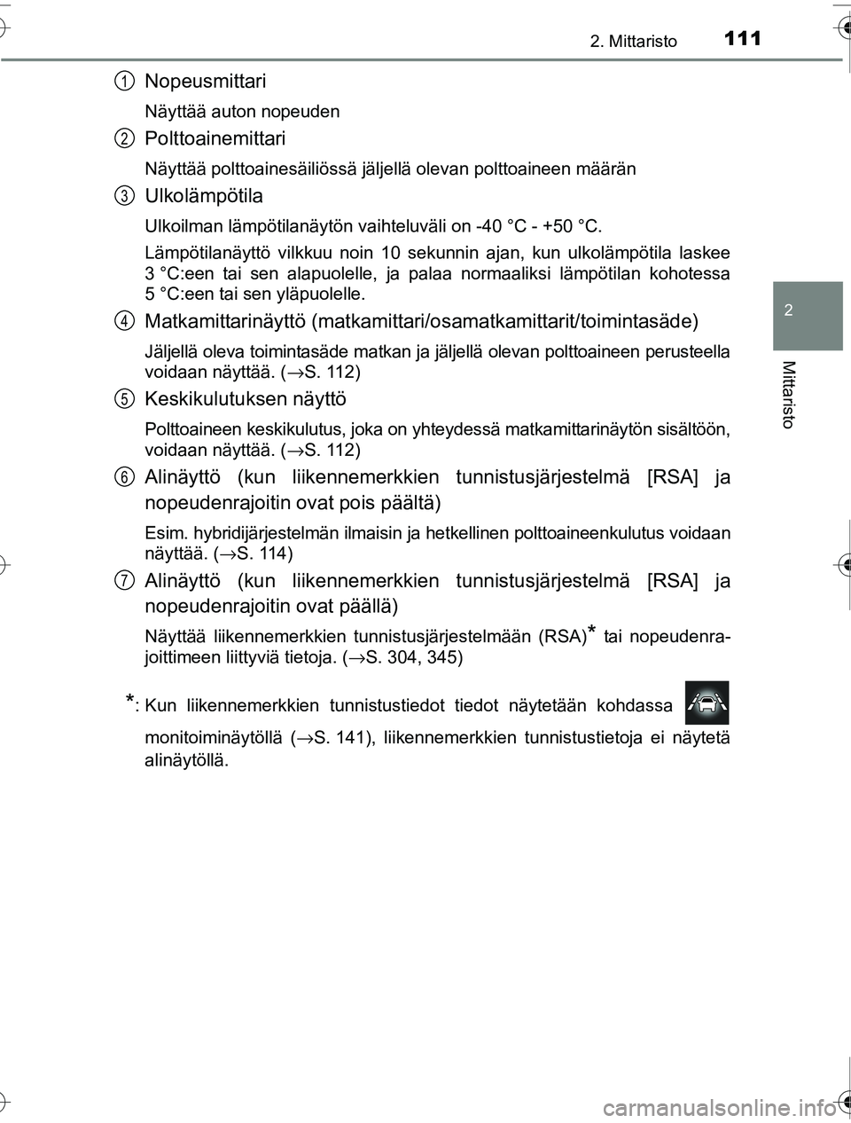 TOYOTA PRIUS 2016 Omistajan Käsikirja (in Finnish) 1112. Mittaristo
2
Mittaristo
OM47A31FI
Nopeusmittari
Näyttää auton nopeuden
Polttoainemittari
Näyttää polttoainesäiliössä jäljellä olevan polt\
toaineen määrän
Ulkolämpötila
Ulkoilman TOYOTA PRIUS 2016 Omistajan Käsikirja (in Finnish) 1112. Mittaristo
2
Mittaristo
OM47A31FI
Nopeusmittari
Näyttää auton nopeuden
Polttoainemittari
Näyttää polttoainesäiliössä jäljellä olevan polt\
toaineen määrän
Ulkolämpötila
Ulkoilman