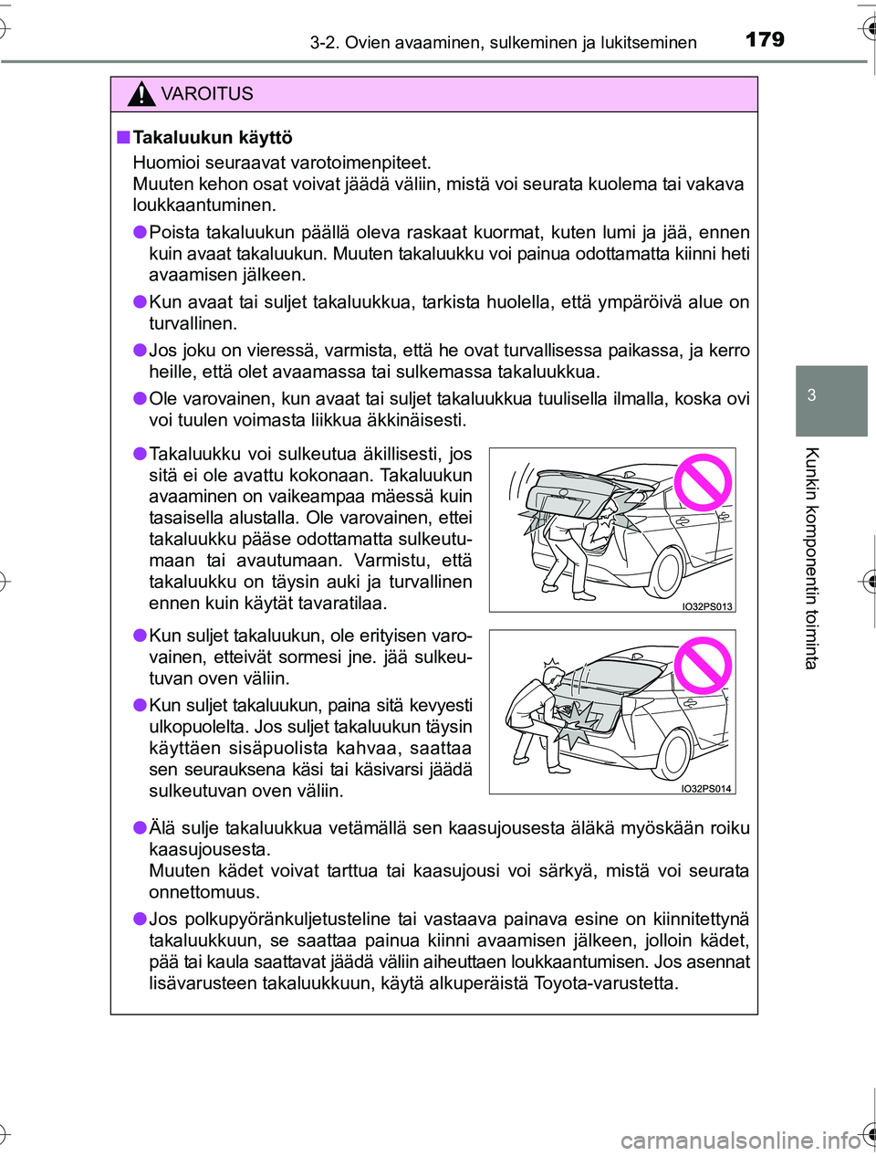 TOYOTA PRIUS 2016 Omistajan Käsikirja (in Finnish) 1793-2. Ovien avaaminen, sulkeminen ja lukitseminen
3
Kunkin komponentin toiminta
OM47A31FI
VAROITUS
■Takaluukun käyttö
Huomioi seuraavat varotoimenpiteet.
Muuten kehon osat voivat jäädä välii TOYOTA PRIUS 2016 Omistajan Käsikirja (in Finnish) 1793-2. Ovien avaaminen, sulkeminen ja lukitseminen
3
Kunkin komponentin toiminta
OM47A31FI
VAROITUS
■Takaluukun käyttö
Huomioi seuraavat varotoimenpiteet.
Muuten kehon osat voivat jäädä välii