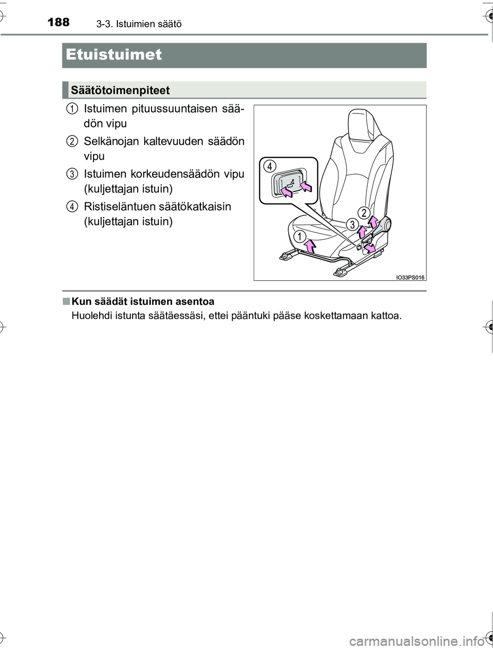 TOYOTA PRIUS 2016  Omistajan Käsikirja (in Finnish) 1883-3. Istuimien säätö
OM47A31FI
Etuistuimet
Istuimen pituussuuntaisen sää-
dön vipu
Selkänojan kaltevuuden säädön
vipu
Istuimen korkeudensäädön vipu
(kuljettajan istuin)
Ristiseläntuen