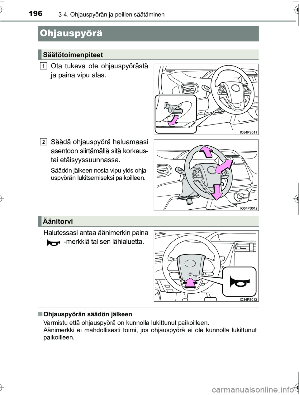 TOYOTA PRIUS 2016  Omistajan Käsikirja (in Finnish) 1963-4. Ohjauspyörän ja peilien säätäminen
OM47A31FI
Ohjauspyörä
Ota tukeva ote ohjauspyörästä
ja paina vipu alas.
Säädä ohjauspyörä haluamaasi
asentoon siirtämällä sitä korkeus-
ta
