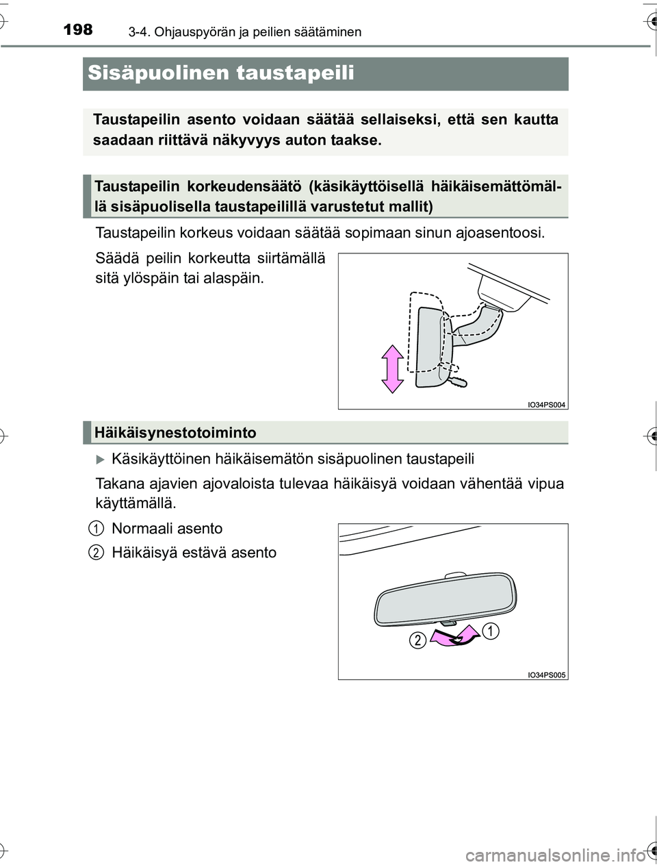 TOYOTA PRIUS 2016  Omistajan Käsikirja (in Finnish) 1983-4. Ohjauspyörän ja peilien säätäminen
OM47A31FI
Sisäpuolinen taustapeili
Taustapeilin korkeus voidaan säätää sopimaan sinun ajoasentoosi.
Säädä peilin korkeutta siirtämällä
sitä 