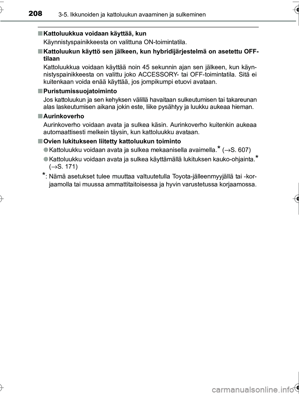 TOYOTA PRIUS 2016 Omistajan Käsikirja (in Finnish) 2083-5. Ikkunoiden ja kattoluukun avaaminen ja sulkeminen
OM47A31FI
■Kattoluukkua voidaan käyttää, kun
Käynnistyspainikkeesta on valittuna ON-toimintatila.
■ Kattoluukun käyttö sen jälkeen, TOYOTA PRIUS 2016 Omistajan Käsikirja (in Finnish) 2083-5. Ikkunoiden ja kattoluukun avaaminen ja sulkeminen
OM47A31FI
■Kattoluukkua voidaan käyttää, kun
Käynnistyspainikkeesta on valittuna ON-toimintatila.
■ Kattoluukun käyttö sen jälkeen,