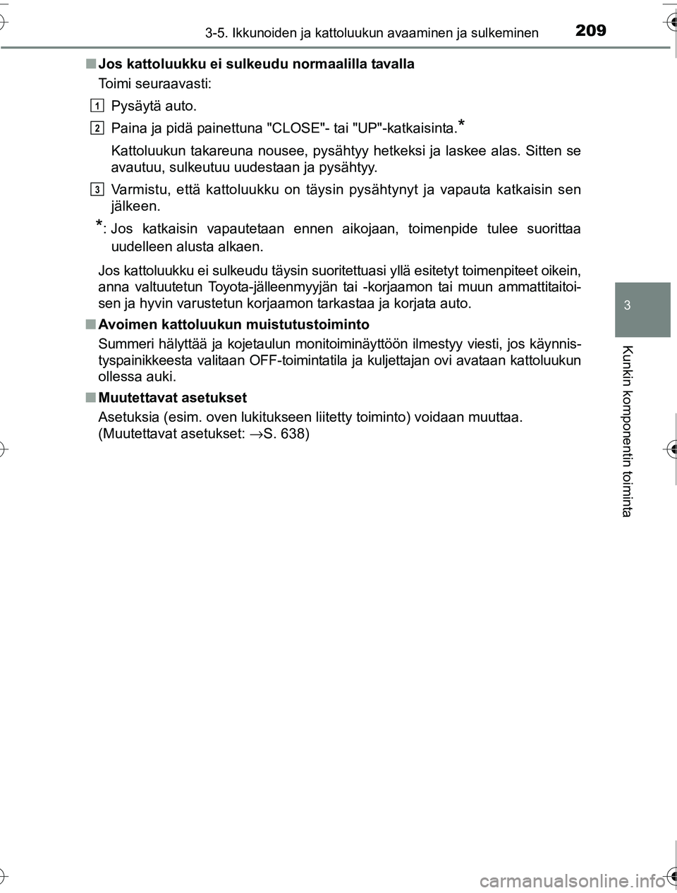 TOYOTA PRIUS 2016 Omistajan Käsikirja (in Finnish) 2093-5. Ikkunoiden ja kattoluukun avaaminen ja sulkeminen
3
Kunkin komponentin toiminta
OM47A31FI■
Jos kattoluukku ei su lkeudu normaalilla tavalla
Toimi seuraavasti:
Pysäytä auto.
Paina ja pidä TOYOTA PRIUS 2016 Omistajan Käsikirja (in Finnish) 2093-5. Ikkunoiden ja kattoluukun avaaminen ja sulkeminen
3
Kunkin komponentin toiminta
OM47A31FI■
Jos kattoluukku ei su lkeudu normaalilla tavalla
Toimi seuraavasti:
Pysäytä auto.
Paina ja pidä