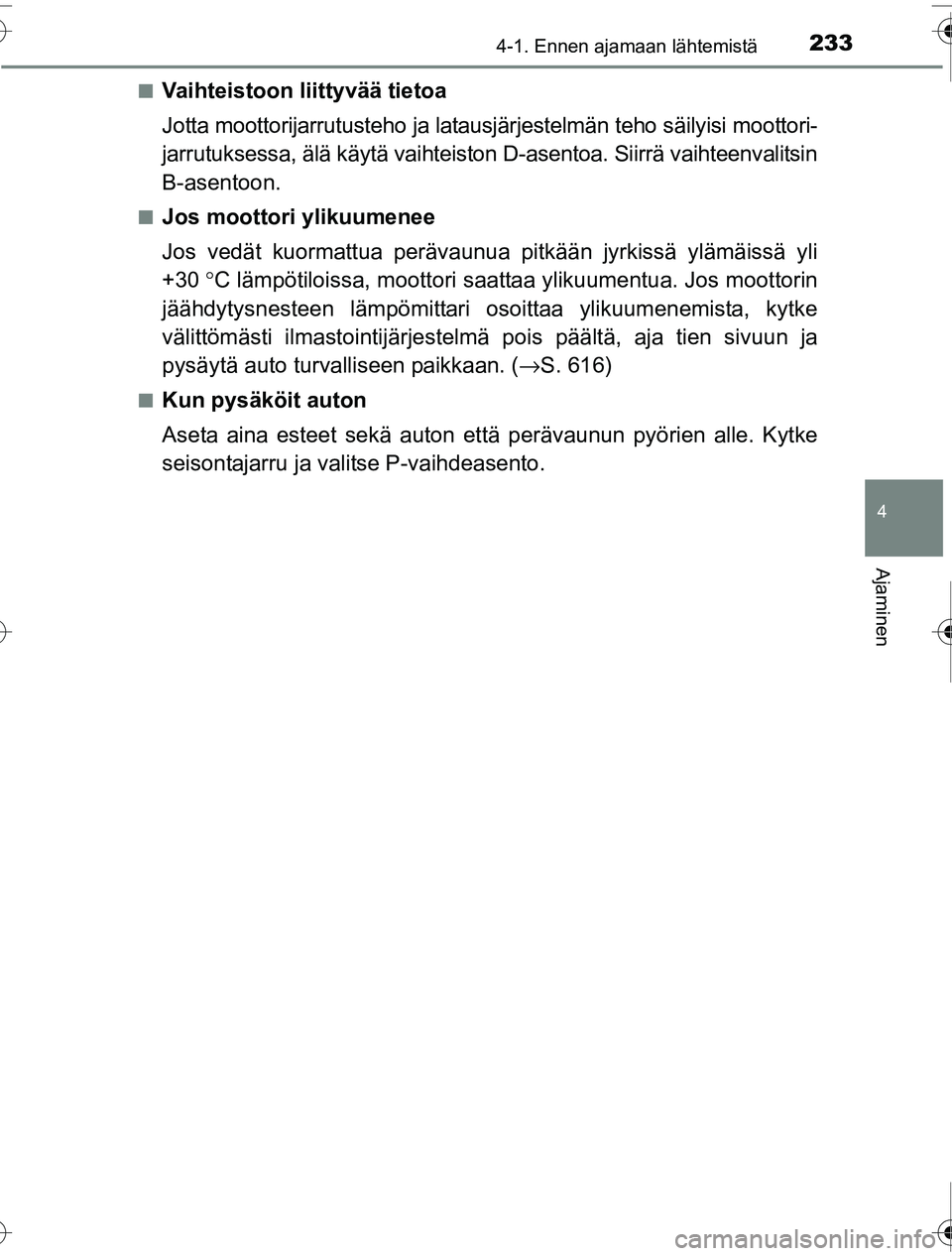 TOYOTA PRIUS 2016  Omistajan Käsikirja (in Finnish) 2334-1. Ennen ajamaan lähtemistä
4
Ajaminen
OM47A31FI■
Vaihteistoon liittyvää tietoa
Jotta moottorijarrutusteho ja latausjä
rjestelmän teho säilyisi moottori-
jarrutuksessa, älä käytä vai