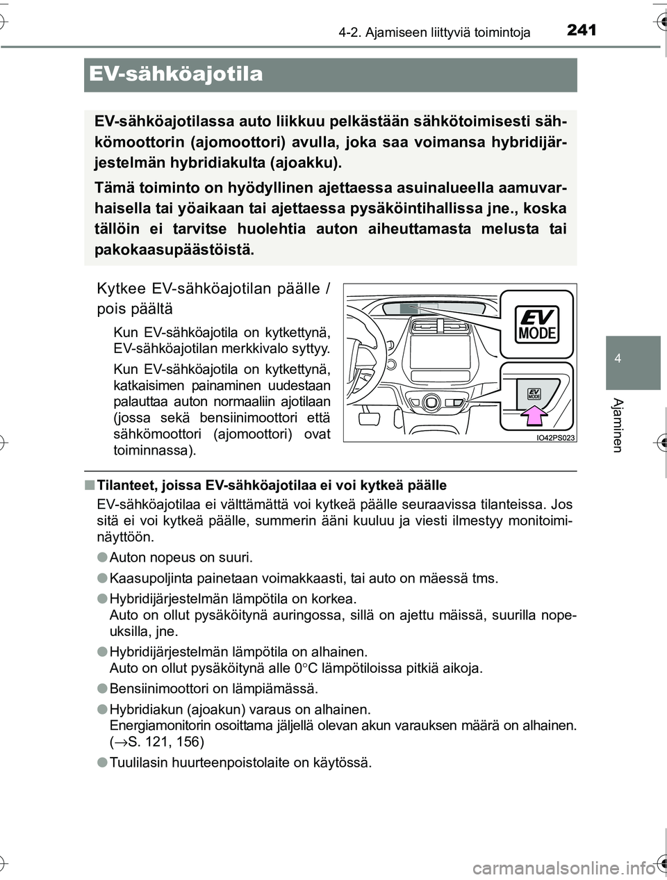 TOYOTA PRIUS 2016 Omistajan Käsikirja (in Finnish) 241
4
4-2. Ajamiseen liittyviä toimintoja
Ajaminen
OM47A31FI
EV-sähköajotila
Kytkee EV-sähköajotilan päälle /
pois päältä
Kun EV-sähköajotila on kytkettynä,
EV-sähköajotilan merkkivalo TOYOTA PRIUS 2016 Omistajan Käsikirja (in Finnish) 241
4
4-2. Ajamiseen liittyviä toimintoja
Ajaminen
OM47A31FI
EV-sähköajotila
Kytkee EV-sähköajotilan päälle /
pois päältä
Kun EV-sähköajotila on kytkettynä,
EV-sähköajotilan merkkivalo