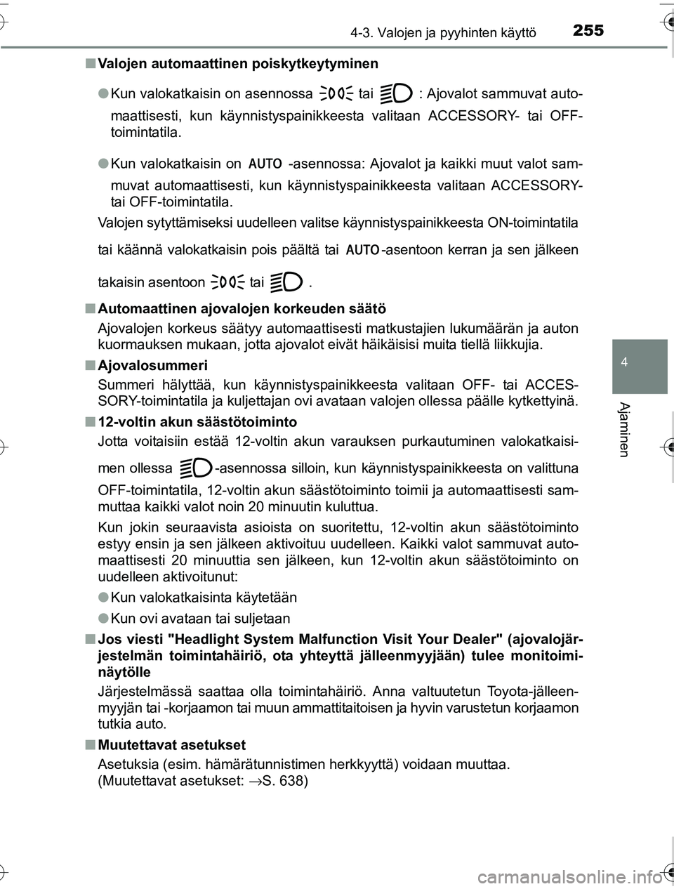 TOYOTA PRIUS 2016  Omistajan Käsikirja (in Finnish) 2554-3. Valojen ja pyyhinten käyttö
4
Ajaminen
OM47A31FI■
Valojen automaattinen poiskytkeytyminen
●Kun valokatkaisin on asennossa 
 tai  : Ajovalot sammuvat auto-
maattisesti, kun käynnistyspai