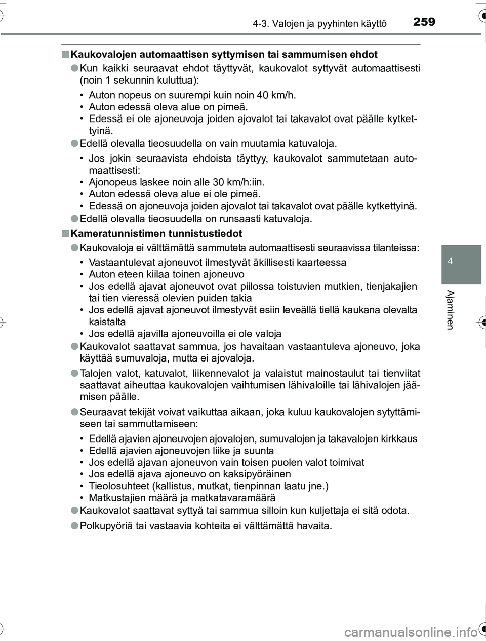 TOYOTA PRIUS 2016 Omistajan Käsikirja (in Finnish) 2594-3. Valojen ja pyyhinten käyttö
4
Ajaminen
OM47A31FI
■Kaukovalojen automaattisen syt tymisen tai sammumisen ehdot
● Kun kaikki seuraavat ehdot täyttyvät, kaukovalot syttyvät automaattises TOYOTA PRIUS 2016 Omistajan Käsikirja (in Finnish) 2594-3. Valojen ja pyyhinten käyttö
4
Ajaminen
OM47A31FI
■Kaukovalojen automaattisen syt tymisen tai sammumisen ehdot
● Kun kaikki seuraavat ehdot täyttyvät, kaukovalot syttyvät automaattises
