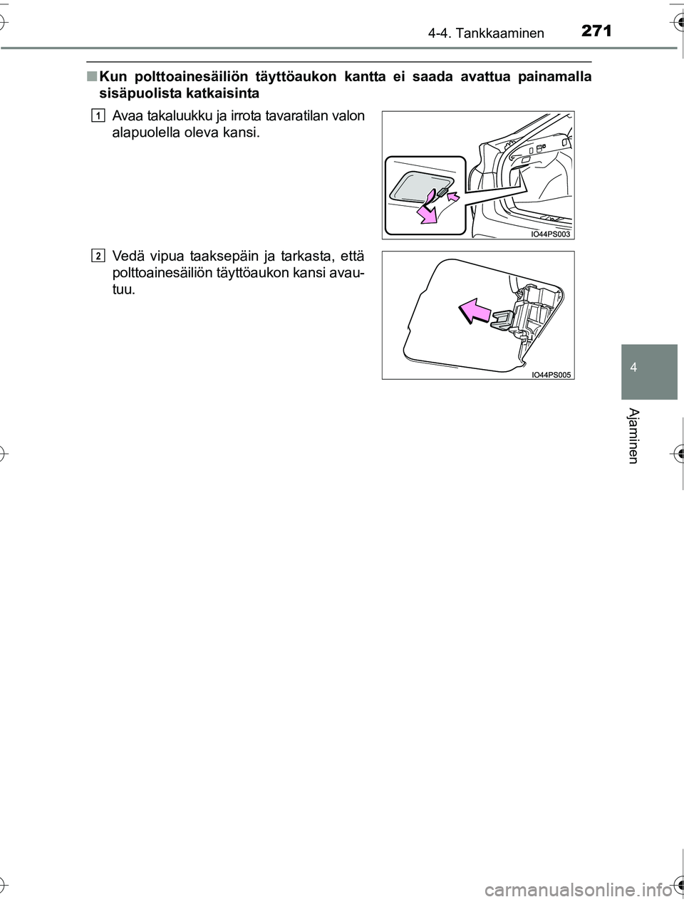 TOYOTA PRIUS 2016  Omistajan Käsikirja (in Finnish) 2714-4. Tankkaaminen
4
Ajaminen
OM47A31FI
■Kun polttoainesäiliön täyttöaukon kantta ei  saada avattua painamalla
sisäpuolista katkaisinta
Avaa takaluukku ja irrota tavaratilan valon
alapuolella
