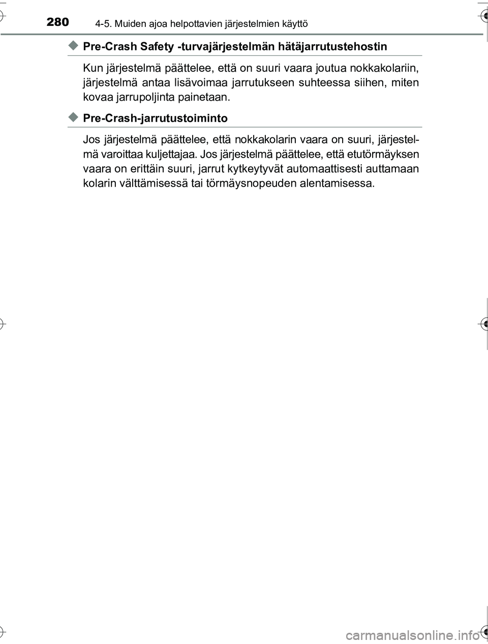 TOYOTA PRIUS 2016  Omistajan Käsikirja (in Finnish) 2804-5. Muiden ajoa helpottavien järjestelmien käyttö
OM47A31FI
◆Pre-Crash Safety -turvajärjestelmän hätäjarrutustehostin
Kun järjestelmä päättelee, että on suuri vaara joutua nokkakolar
