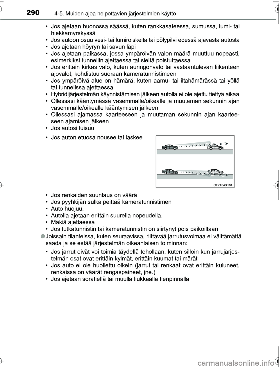 TOYOTA PRIUS 2016 Omistajan Käsikirja (in Finnish) 2904-5. Muiden ajoa helpottavien järjestelmien käyttö
OM47A31FI• Jos ajetaan huonossa säässä, kuten rankkasateessa, sumussa, lumi- tai
hiekkamyrskyssä
• Jos autoon osuu vesi- tai lumiroiske TOYOTA PRIUS 2016 Omistajan Käsikirja (in Finnish) 2904-5. Muiden ajoa helpottavien järjestelmien käyttö
OM47A31FI• Jos ajetaan huonossa säässä, kuten rankkasateessa, sumussa, lumi- tai
hiekkamyrskyssä
• Jos autoon osuu vesi- tai lumiroiske
