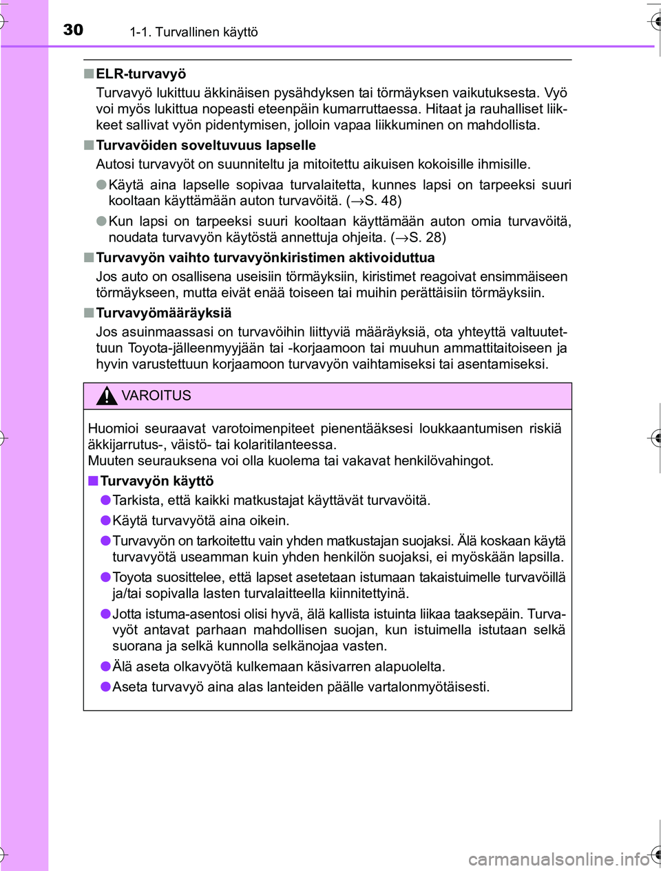 TOYOTA PRIUS 2016 Omistajan Käsikirja (in Finnish) 301-1. Turvallinen käyttö
OM47A31FI
■ELR-turvavyö
Turvavyö lukittuu äkkinäisen pysähdyksen tai törmäyksen vaikutuksesta. Vyö
voi myös lukittua nopeasti eteenpäin kumarruttaessa. Hitaat j TOYOTA PRIUS 2016 Omistajan Käsikirja (in Finnish) 301-1. Turvallinen käyttö
OM47A31FI
■ELR-turvavyö
Turvavyö lukittuu äkkinäisen pysähdyksen tai törmäyksen vaikutuksesta. Vyö
voi myös lukittua nopeasti eteenpäin kumarruttaessa. Hitaat j