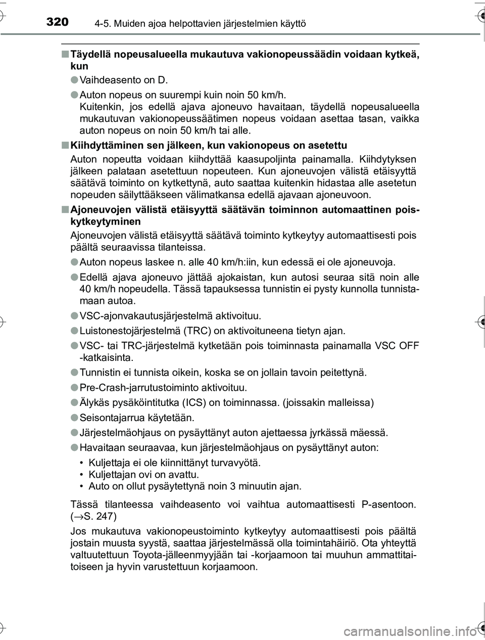 TOYOTA PRIUS 2016 Omistajan Käsikirja (in Finnish) 3204-5. Muiden ajoa helpottavien järjestelmien käyttö
OM47A31FI
■Täydellä nopeusalueella mukautu va vakionopeussäädin voidaan kytkeä,
kun
● Vaihdeasento on D.
● Auton nopeus on suurempi TOYOTA PRIUS 2016 Omistajan Käsikirja (in Finnish) 3204-5. Muiden ajoa helpottavien järjestelmien käyttö
OM47A31FI
■Täydellä nopeusalueella mukautu va vakionopeussäädin voidaan kytkeä,
kun
● Vaihdeasento on D.
● Auton nopeus on suurempi