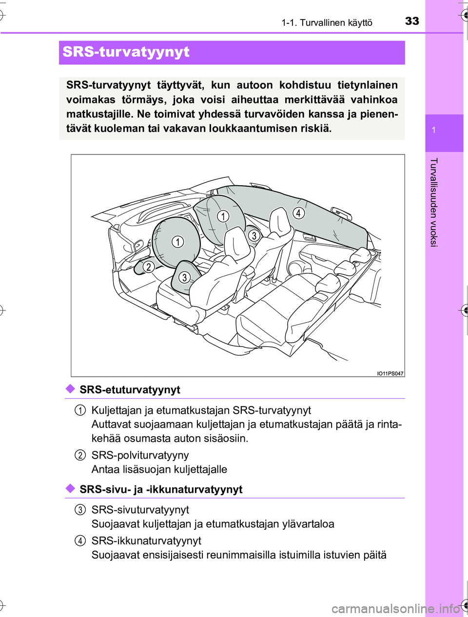 TOYOTA PRIUS 2016  Omistajan Käsikirja (in Finnish) 331-1. Turvallinen käyttö
1
Turvallisuuden vuoksi
OM47A31FI
SRS-tur vatyynyt
◆SRS-etuturvatyynytKuljettajan ja etumatkustajan SRS-turvatyynyt
Auttavat suojaamaan kuljettajan ja  etumatkustajan pä