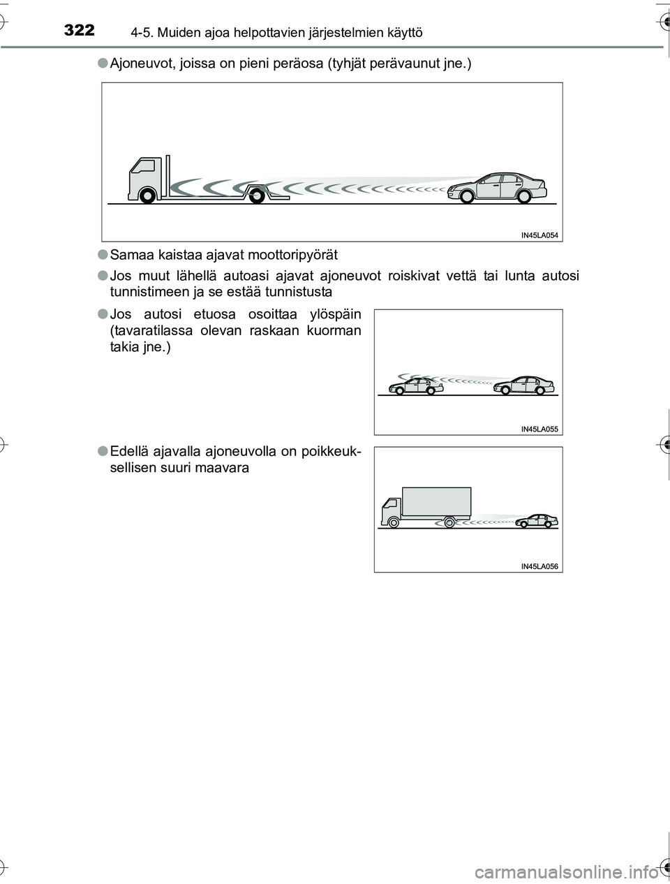 TOYOTA PRIUS 2016  Omistajan Käsikirja (in Finnish) 3224-5. Muiden ajoa helpottavien järjestelmien käyttö
OM47A31FI●
Ajoneuvot, joissa on pieni peräosa (tyhjät perävaunut jne.)
● Samaa kaistaa ajavat moottoripyörät
● Jos muut lähellä au