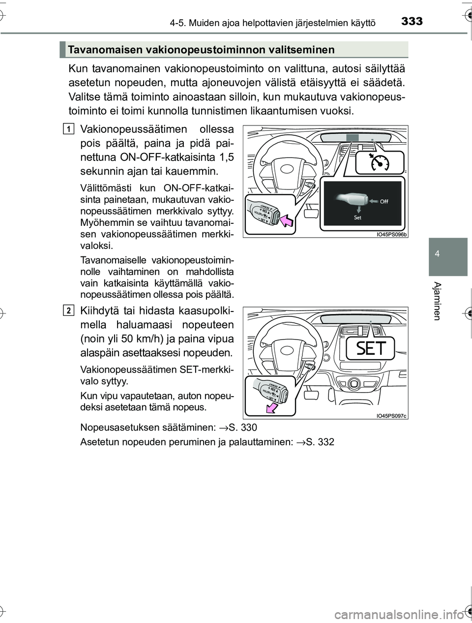 TOYOTA PRIUS 2016 Omistajan Käsikirja (in Finnish) 3334-5. Muiden ajoa helpottavien järjestelmien käyttö
4
Ajaminen
OM47A31FI
Kun tavanomainen vakionopeustoiminto on valittuna, autosi säilyttää
asetetun nopeuden, mutta ajoneuvojen välistä et TOYOTA PRIUS 2016 Omistajan Käsikirja (in Finnish) 3334-5. Muiden ajoa helpottavien järjestelmien käyttö
4
Ajaminen
OM47A31FI
Kun tavanomainen vakionopeustoiminto on valittuna, autosi säilyttää
asetetun nopeuden, mutta ajoneuvojen välistä et